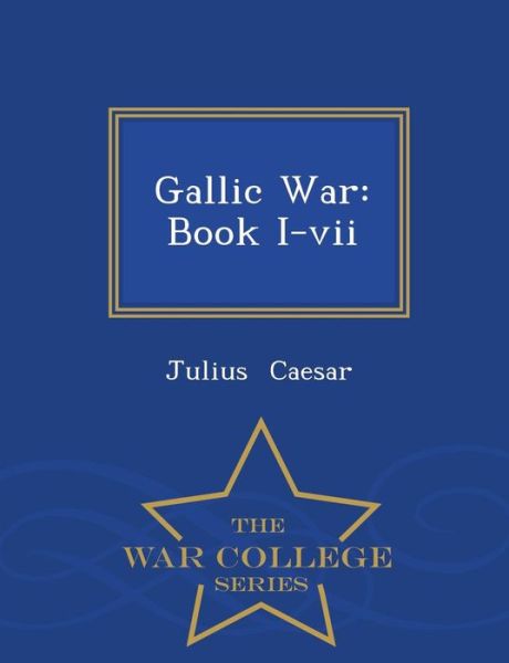 Cover for Julius Caesar · Gallic War: Book I-vii - War College Series (Paperback Bog) (2015)