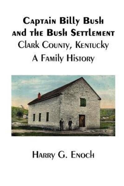 Cover for Harry G. Enoch · Captain Billy Bush and the Bush Settlement, Clark County, Kentucky, A Family History (Pocketbok) (2015)