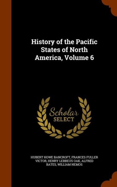 Cover for Hubert Howe Bancroft · History of the Pacific States of North America, Volume 6 (Hardcover Book) (2015)