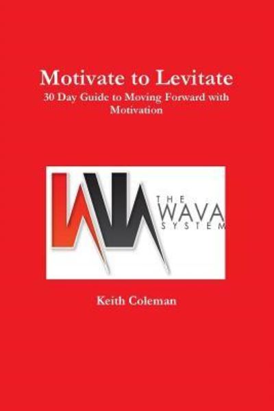 Motivate to Levitate - Keith Coleman - Books - Lulu.com - 9781365012488 - February 1, 2016