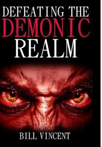 Cover for Bill L Vincent · Defeating the Demonic Realm (Hardcover Book) (2017)