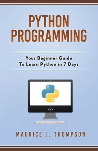 Cover for Maurice J Thompson · Python Programming Your Beginner Guide To Learn Python in 7 Days (Pocketbok) (2020)