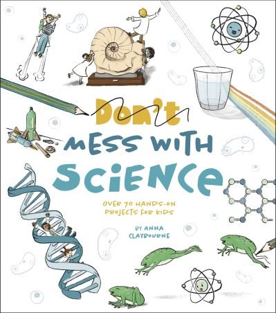 Cover for Anna Claybourne · Don't Mess with Science: Over 70 Hands-On Projects for Kids (Paperback Book) (2024)