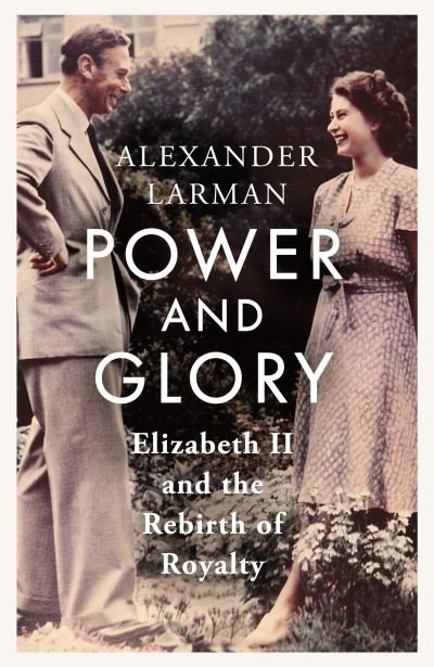 Cover for Alexander Larman · Power and Glory: Elizabeth II and the Rebirth of Royalty (Paperback Bog) (2024)