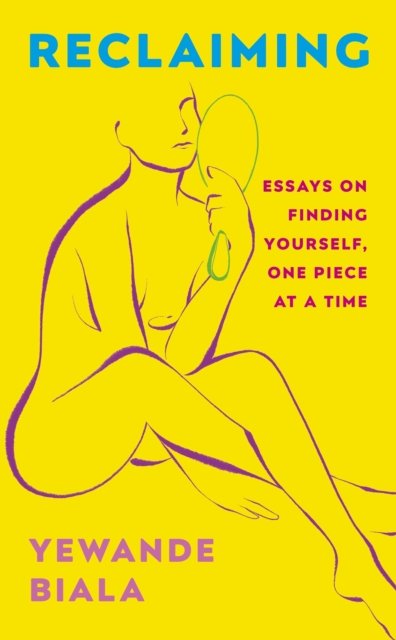 Cover for Yewande Biala · Reclaiming: Essays on finding yourself one piece at a time ‘Yewande offers piercing honesty… a must-read book for anyone who has been on social media.’- The Skinny (Pocketbok) (2023)