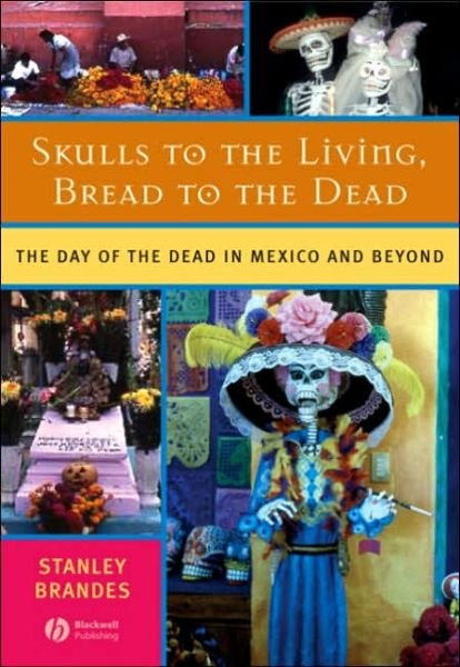 Cover for Stanley Brandes · Skulls to the Living, Bread to the Dead: The Day of the Dead in Mexico and Beyond (Pocketbok) (2006)