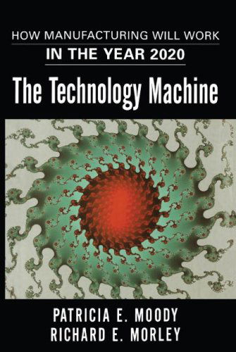 Cover for Richard E. Morley · The Technology Machine: How Manufacturing Will Work in the Year 2020 (Taschenbuch) (2007)