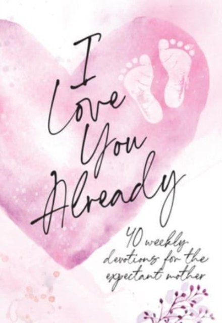 Cover for Broadstreet Publishing Group LLC · I Love You Already: Pregnancy Devotional (Leather Book) (2023)