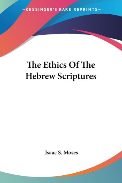 Cover for Isaac S Moses · The Ethics of the Hebrew Scriptures (Paperback Book) (2006)