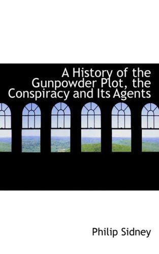 Cover for Philip Sidney · A History of the Gunpowder Plot, the Conspiracy and Its Agents (Paperback Book) (2008)