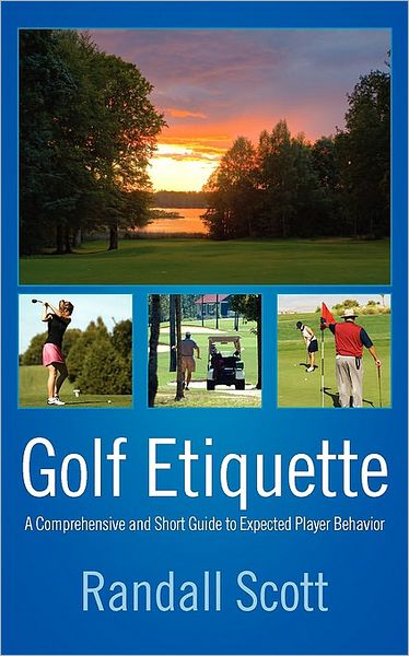 Cover for Randall Scott · Golf Etiquette: a Comprehensive and Short Guide to Expected Player Behavior (Paperback Book) (2009)