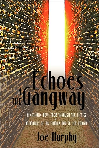 Cover for Joe Murphy · Echoes in the Gangway: a Catholic Boy's Trek Through the Fifties Memories of My Family and St. Leo Parish (Paperback Book) (2010)