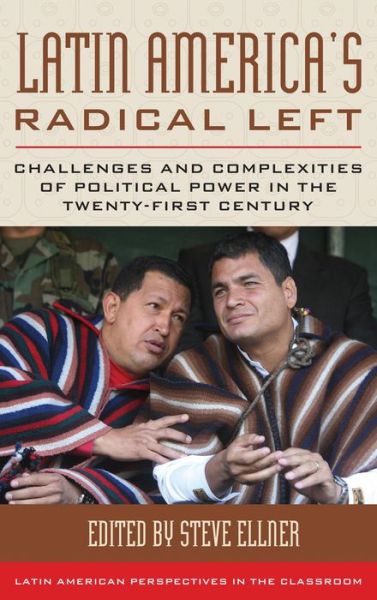 Cover for Latin America's Radical Left: Challenges and Complexities of Political Power in the Twenty-first Century - Latin American Perspectives in the Classroom (Hardcover Book) (2014)