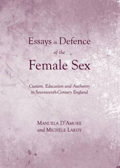 Cover for Manuela D'Amore · Essays in Defence of the Female Sex: Custom, Education and Authority in Seventeenth-Century England (Hardcover Book) [Unabridged edition] (2013)