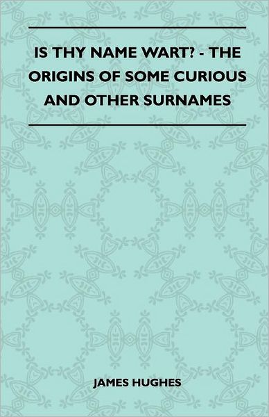 Is Thy Name Wart? - the Origins of Some Curious and Other Surnames - James Hughes - Books - Camp Press - 9781445525488 - August 25, 2010