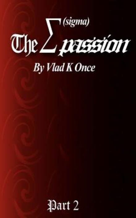 Cover for Vlad K Once · &quot;The Sigma Passion&quot; Part 2: &quot;The Power of Passion&quot; (Paperback Book) (2011)