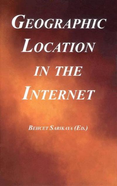 Cover for Behcet Sarikaya · Geographic Location in the Internet - The Springer International Series in Engineering and Computer Science (Paperback Book) [Softcover reprint of the original 1st ed. 2002 edition] (2013)