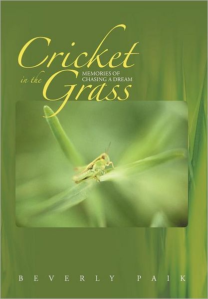 Cricket in the Grass: Memories of Chasing a Dream - Beverly Paik - Książki - iUniverse - 9781475928488 - 11 czerwca 2012