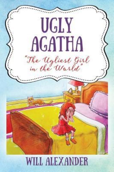 Ugly Agatha: The Ugliest Girl in the World - Will Alexander - Books - Outskirts Press - 9781478761488 - March 18, 2016