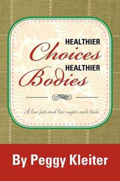 Healthier Choices Healthier Bodies: a Lower Fat - Peggy Kleiter - Bücher - Xlibris Corporation - 9781479751488 - 19. November 2012
