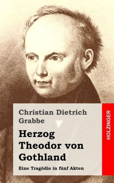 Cover for Christian Dietrich Grabbe · Herzog Theodor Von Gothland: Eine Tragodie in Funf Akten (Taschenbuch) (2013)