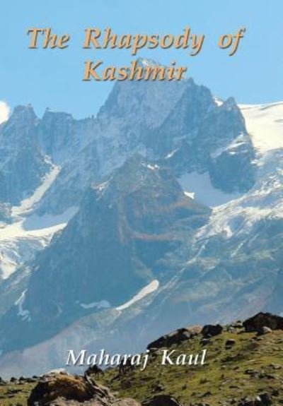 The Rhapsody of Kashmir - Maharaj Kaul - Książki - Partridge India - 9781482874488 - 26 maja 2016