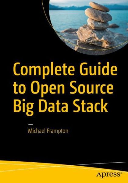 Complete Guide to Open Source Big Data Stack - Michael Frampton - Books - APress - 9781484221488 - January 19, 2018