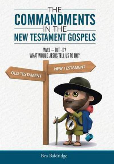 Cover for Bea Baldridge · The Commandments in the New Testament Gospels: Wwj-tut-d? What Would Jesus Tell Us to Do? (Inbunden Bok) (2015)