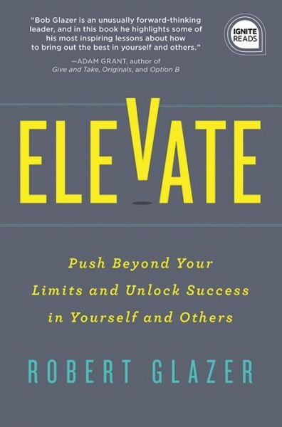 Elevate: Push Beyond Your Limits and Unlock Success in Yourself and Others - Ignite Reads - Robert Glazer - Livres - Sourcebooks, Inc - 9781492691488 - 1 octobre 2019
