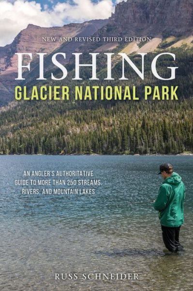Cover for Russ Schneider · Fishing Glacier National Park: An Angler’s Authoritative Guide to More than 250 Streams, Rivers, and Mountain Lakes (Paperback Book) [Third edition] (2021)
