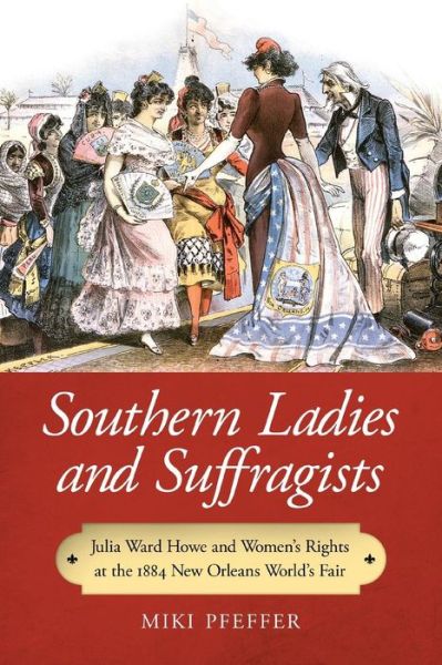 Cover for Miki Pfeffer · Southern Ladies and Suffragists: Julia Ward Howe and Women's Rights at the 1884 New Orleans World's Fair (Paperback Book) (2015)