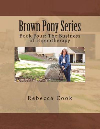 Cover for Rebecca Cook · Brown Pony Series: Book Four: the Business of Hippotherapy (Taschenbuch) (2014)