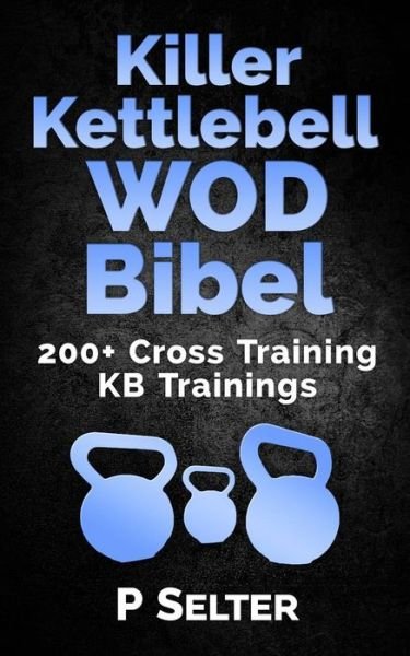 Cover for P Selter · Killer Kettlebell Wod Bibel: 200+ Cross Training Kb Trainings (Taschenbuch) [German edition] (2015)