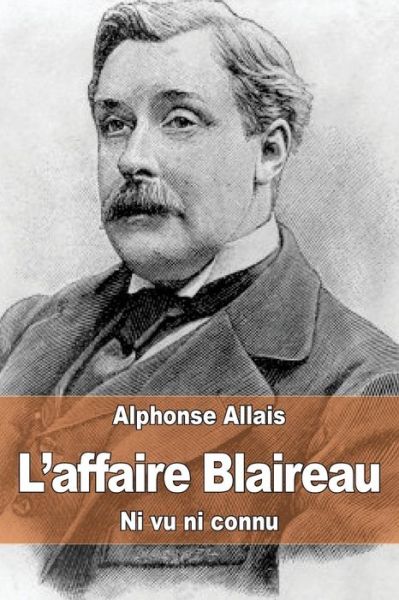 L'affaire Blaireau: Ni Vu Ni Connu - Alphonse Allais - Libros - Createspace - 9781507528488 - 13 de enero de 2015