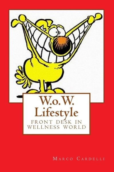 W.o.w. Lifestyle: Front Desk in Wellness World - Mr Marco Cardelli - Libros - Createspace - 9781508493488 - 17 de febrero de 2015