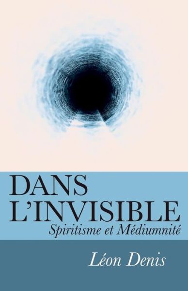 Cover for Leon Denis · Dans L'invisible: Spiritisme et Mediumnite (Paperback Book) (2015)