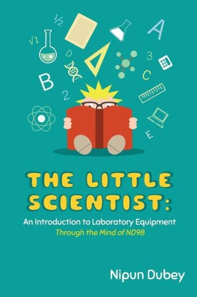 Cover for Nipun Dubey · The Little Scientist: An Introduction to Laboratory Equipment: Through the Mind of ND98 (Bok) (2015)