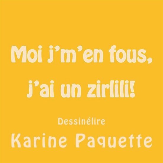 Moi J'm'en Fous, J'ai Un Zirlili! - Karine Paquette - Libros - Createspace - 9781512139488 - 11 de mayo de 2015