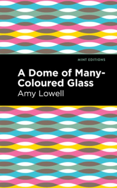 Cover for Amy Lowell · A Dome of Many-Coloured Glass - Mint Editions (Hardcover Book) (2022)