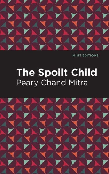 Cover for Peary Chand Mitra · The Spoilt Child - Mint Editions (Paperback Book) (2021)