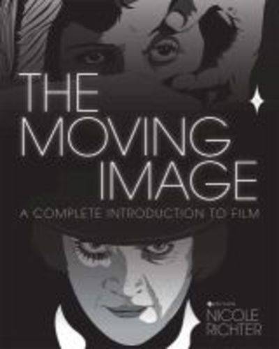 The Moving Image: A Complete Introduction to Film - Nicole Richter - Books - Cognella, Inc - 9781516537488 - August 8, 2018