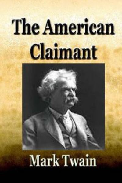 The American claimant -novel - Mark Twain - Books - CreateSpace Independent Publishing Platf - 9781522732488 - December 13, 2015