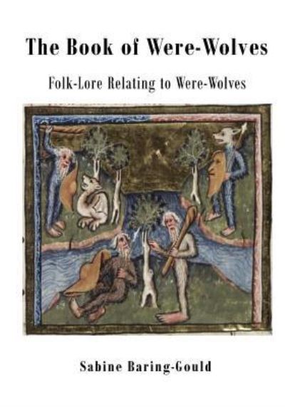 The Book of Were-Wolves - Sabine Baring-Gould - Książki - Createspace Independent Publishing Platf - 9781522985488 - 30 grudnia 2015