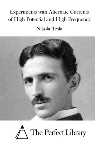 Experiments with Alternate Currents of High Potential and High Frequency - Nikola Tesla - Books - Createspace Independent Publishing Platf - 9781523214488 - 2016