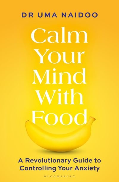 Calm Your Mind with Food: A Revolutionary Guide to Controlling Your Anxiety - Uma Naidoo - Boeken - Bloomsbury Publishing PLC - 9781526664488 - 4 januari 2024