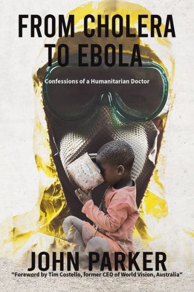 Cover for John Parker · From Cholera to Ebola: Confessions of a Humanitarian Doctor (Taschenbuch) (2020)