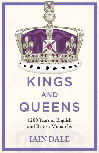 Cover for Iain Dale · Kings and Queens: 1200 Years of English and British Monarchs (Hardcover Book) (2023)