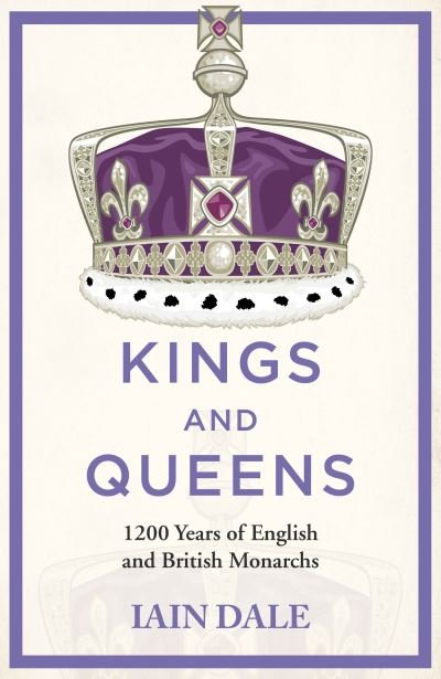 Cover for Iain Dale · Kings and Queens: 1200 Years of English and British Monarchs (Gebundenes Buch) (2023)