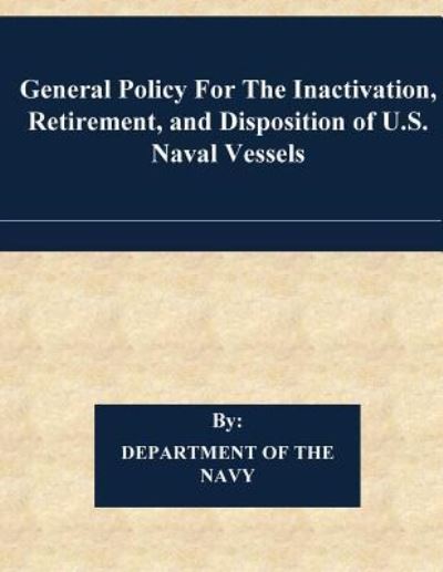 General Policy For The Inactivation, Retirement, and Disposition of U.S. Naval Vessels - Chief of Naval Operations - Books - Createspace Independent Publishing Platf - 9781542871488 - February 2, 2017