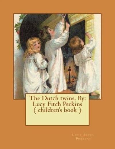 The Dutch Twins. by - Lucy Fitch Perkins - Livres - Createspace Independent Publishing Platf - 9781543056488 - 11 février 2017
